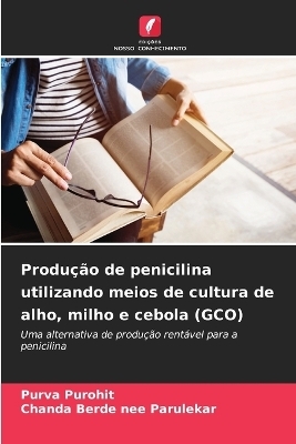 Produ&ccedil;&atilde;o de penicilina utilizando meios de cultura de alho, milho e cebola (GCO) - Purva Purohit, Chanda Berde nee Parulekar