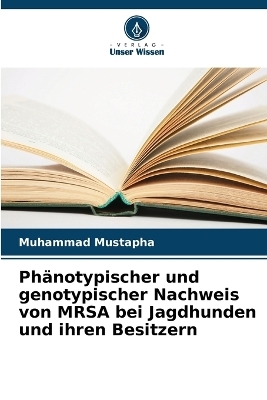 Ph&auml;notypischer und genotypischer Nachweis von MRSA bei Jagdhunden und ihren Besitzern - Muhammad Mustapha