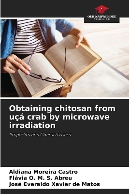 Obtaining chitosan from u&ccedil;&aacute; crab by microwave irradiation - Aldiana Moreira Castro, Fl&aacute;via O M S Abreu, Jos&eacute; Everaldo Xavier de Matos