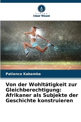 Von der Wohltätigkeit zur Gleichberechtigung: Afrikaner als Subjekte der Geschichte konstruieren