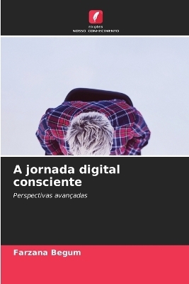 A jornada digital consciente - Farzana Begum