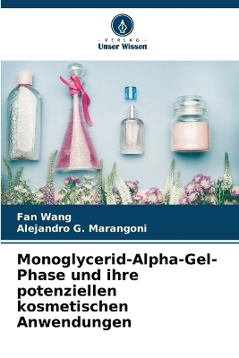 Monoglycerid-Alpha-Gel-Phase und ihre potenziellen kosmetischen Anwendungen - Fan Wang, Alejandro G. Marangoni