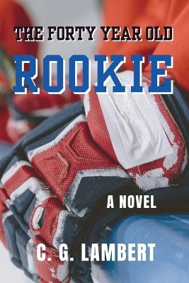 The Forty Year Old Rookie - C G Lambert