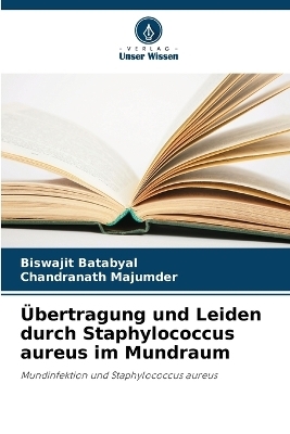 &Uuml;bertragung und Leiden durch Staphylococcus aureus im Mundraum - Biswajit Batabyal, Chandranath Majumder