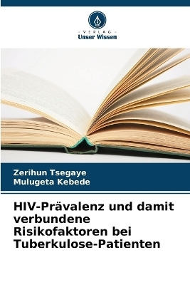 HIV-Pr&auml;valenz und damit verbundene Risikofaktoren bei Tuberkulose-Patienten - Zerihun Tsegaye, Mulugeta Kebede