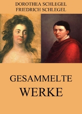 Gesammelte Werke - Friedrich Schlegel, Dorothea Schlegel
