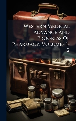 Western Medical Advance And Progress Of Pharmacy, Volumes 1-2 -  Anonymous