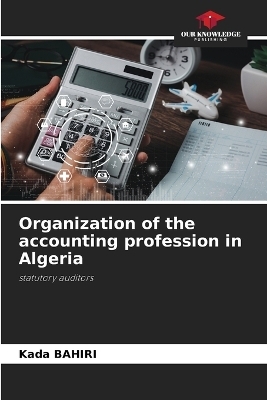 Organization of the accounting profession in Algeria - Kada BAHIRI