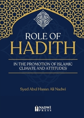 Role of hadith in the promotion of Islamic Climate and Attitudes - Syed Abul Hasan Ali Nadwi