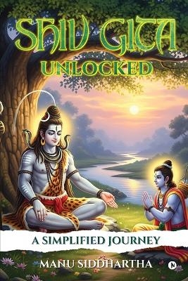 Shiv Gita Unlocked -  Manu Siddhartha