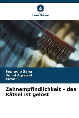 Zahnempfindlichkeit - das R&auml;tsel ist gel&ouml;st - Supradip Saha, Vinod Agrawal, Kiran S