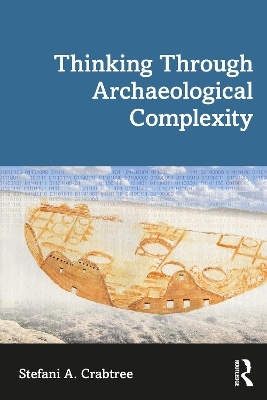 Thinking through Archaeological Complexity - Stefani A. Crabtree