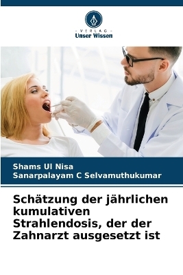 Sch&auml;tzung der j&auml;hrlichen kumulativen Strahlendosis, der der Zahnarzt ausgesetzt ist - Shams Ul Nisa, Sanarpalayam C Selvamuthukumar