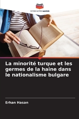 La minorit&eacute; turque et les germes de la haine dans le nationalisme bulgare - Erhan Hasan