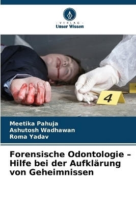 Forensische Odontologie - Hilfe bei der Aufkl&auml;rung von Geheimnissen - Meetika Pahuja, Ashutosh Wadhawan, Roma Yadav