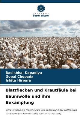 Blattflecken und Krautf&auml;ule bei Baumwolle und ihre Bek&auml;mpfung - Rasikbhai Kapadiya, Gopal Chopada, Ishita Hirpara