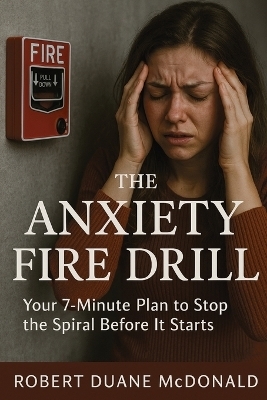 The Anxiety Fire Drill - Robert Duane McDonald