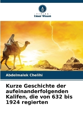 Kurze Geschichte der aufeinanderfolgenden Kalifen, die von 632 bis 1924 regierten