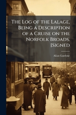 The Log of the Lalage, Being a Description of a Cruise on the Norfolk Broads. [Signed - Allan Gardyne