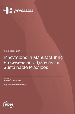 Innovations in Manufacturing Processes and Systems for Sustainable Practices
