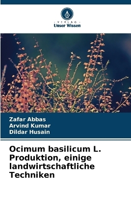 Ocimum basilicum L. Produktion, einige landwirtschaftliche Techniken - Zafar Abbas, Arvind Kumar, Dildar Husain