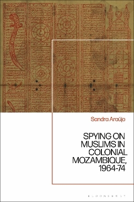 Spying on Muslims in Colonial Mozambique, 1964-74 - Sandra Ara&uacute;jo