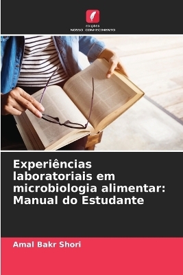 Experi&ecirc;ncias laboratoriais em microbiologia alimentar - Amal Bakr Shori
