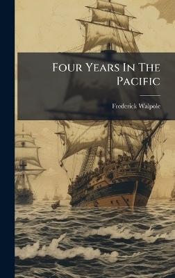 Four Years In The Pacific - Frederick Walpole