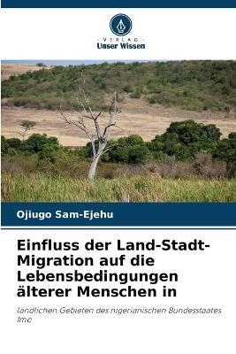 Einfluss der Land-Stadt-Migration auf die Lebensbedingungen &auml;lterer Menschen in - Ojiugo Sam-Ejehu