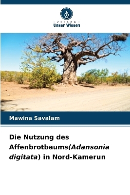 Die Nutzung des Affenbrotbaums(Adansonia digitata) in Nord-Kamerun