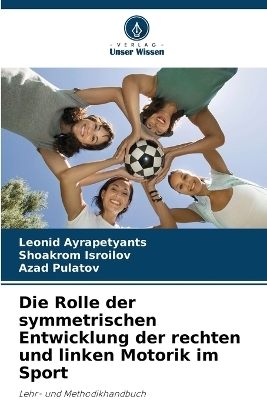 Die Rolle der symmetrischen Entwicklung der rechten und linken Motorik im Sport - Leonid Ayrapetyants, Shoakrom Isroilov, Azad Pulatov
