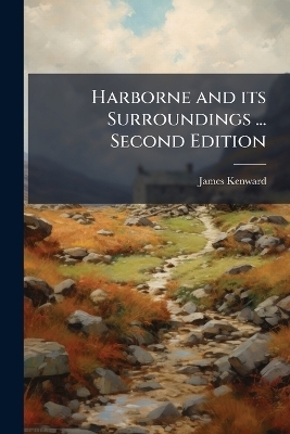 Harborne and its Surroundings ... Second Edition - James Kenward