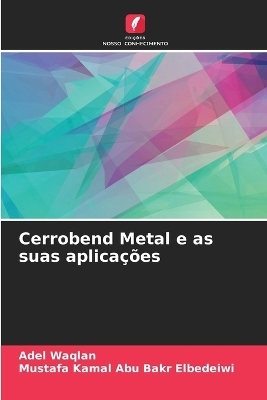 Cerrobend Metal e as suas aplica&ccedil;&otilde;es - Adel Waqlan, Mustafa Kamal Abu Bakr Elbedeiwi