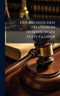 Der S&auml;chsischen Nation in Siebenb&Atilde;1/4rgen Statuta oder -  Anonymous