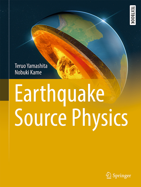 Earthquake Source Physics - Teruo Yamashita, Nobuki Kame