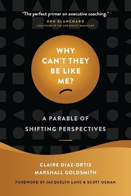Why Can't They Be Like Me?: A Parable of Shifting Perspectives - Marshall Goldsmith, Claire Diaz-Ortiz