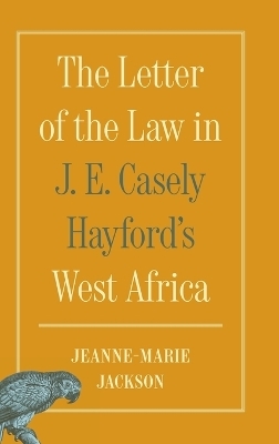 The Letter of the Law in J. E. Casely Hayford's West Africa - Jeanne-Marie Jackson