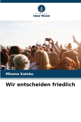 Wir entscheiden friedlich - Mkama Kalebu