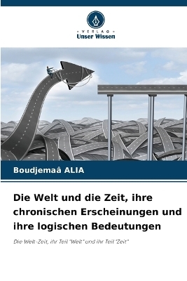 Die Welt und die Zeit, ihre chronischen Erscheinungen und ihre logischen Bedeutungen