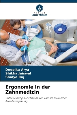 Ergonomie in der Zahnmedizin - Deepika Arya, Shikha Jaiswal, Shalya Raj