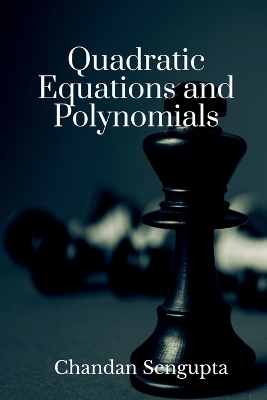 Quadratic Equations and Polynomials -  Chandan Sengupta