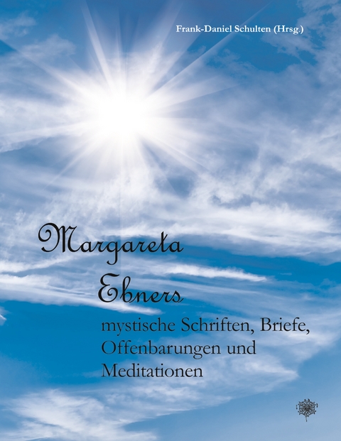 Margareta Ebners mystische Schriften, Briefe, Offenbarungen und Meditationen - Margareta Ebner, Heinrich von N&ouml;rdlingen