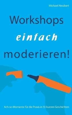Workshops einfach moderieren! - Neubert Michael