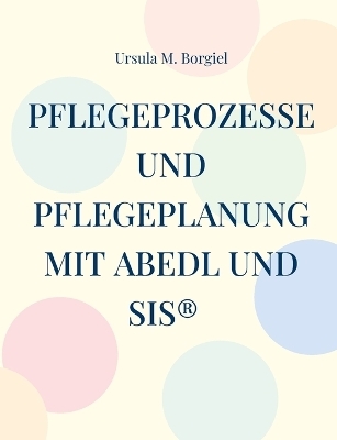 Pflegeprozesse und Pflegeplanung mit ABEDL und SIS®