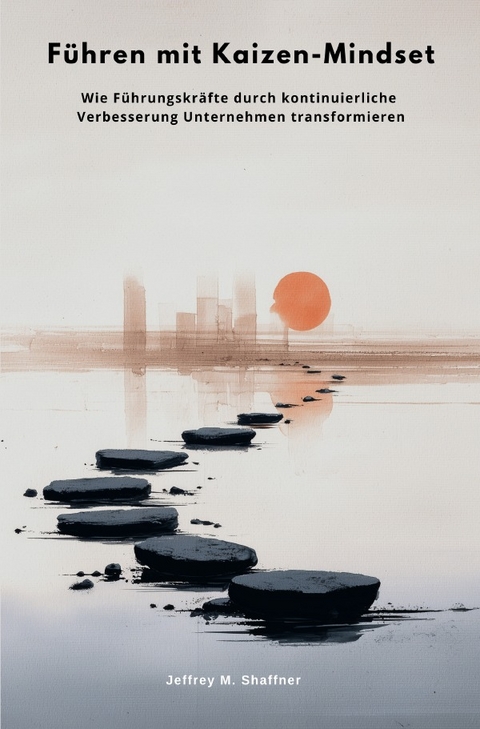 F&uuml;hren mit Kaizen-Mindset - Jeffrey M. Shaffner