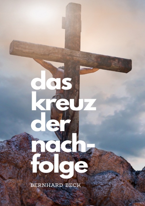 Das Kreuz der Nachfolge! - Bernhard Beck