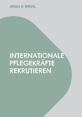 Internationale Pflegekr&auml;fte rekrutieren - Ursula M. Borgiel