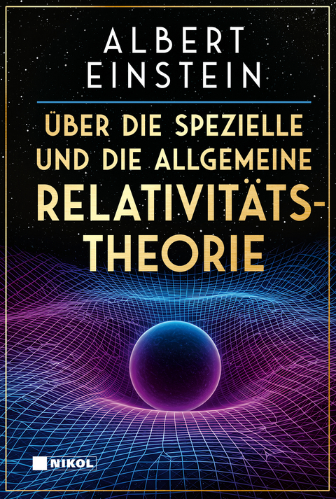 &Uuml;ber die spezielle und die allgemeine Relativit&auml;tstheorie - Albert Einstein