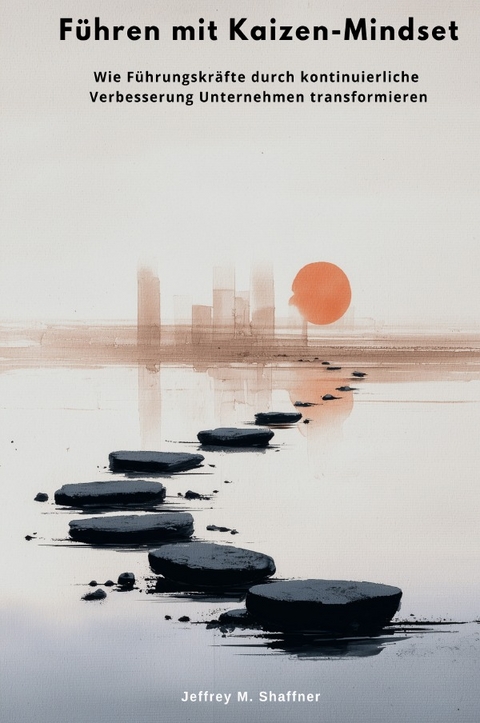 F&uuml;hren mit Kaizen-Mindset - Jeffrey M. Shaffner