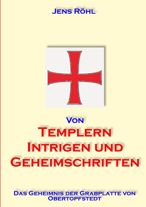 Von Templern, Intrigen und Geheimschriften - Jens R&ouml;hl